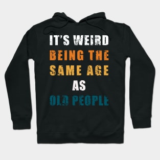 It's Weird Being The Same Age As Old People Retro Sarcastic Hoodie